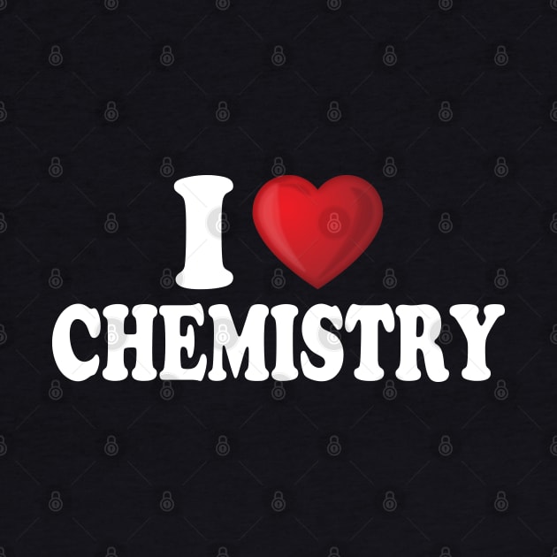 I Love Chemistry by DragonTees